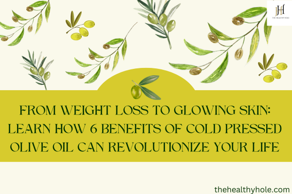benefits of cold pressed olive oil